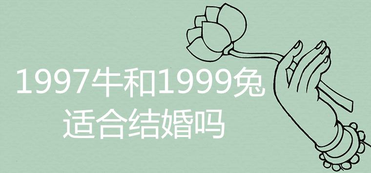 1997牛和1999兔相配吗 如何促进婚姻运势